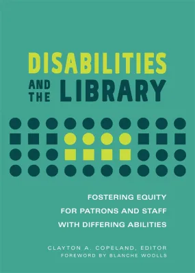 Disabilities and the Library: Fostering Equity for Patrons and Staff with Differing Abilities